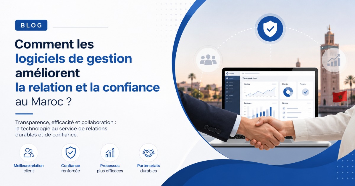 Comment les logiciels de gestion améliorent la relation et la confiance au Maroc ?